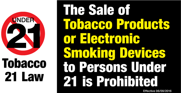 Under 21 Prohibited Tobacco 21 Law -The Sale of Tobacco Products or Electronic Smoking Devices to Persons under 21 is Prohibited