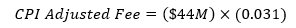 CPI Adjusted fee equals $44M times 0