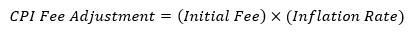 CPI fee adjustment = initial fee times inflation rate