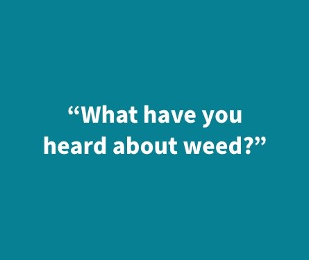 What have you heard about weed?