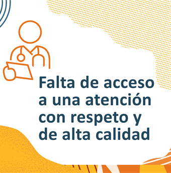 In Spanish: Lack of access to high-quality respectful care