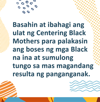 In Tagalog: Read and share the Centering Black Mothers report to amplify the voices of Black mamas and move tward better birthing outcomes