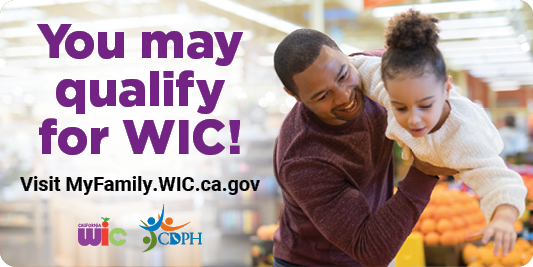 You may qualify for WIC! Visit MyFamily.WIC.ca.gov