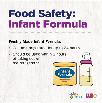 Food Safety: Infant Formula. Freshly Made Infant Formula: Can be refrigerated for up to 24 hours. Should be used within 2 hours of taking out of the refrigerator.
