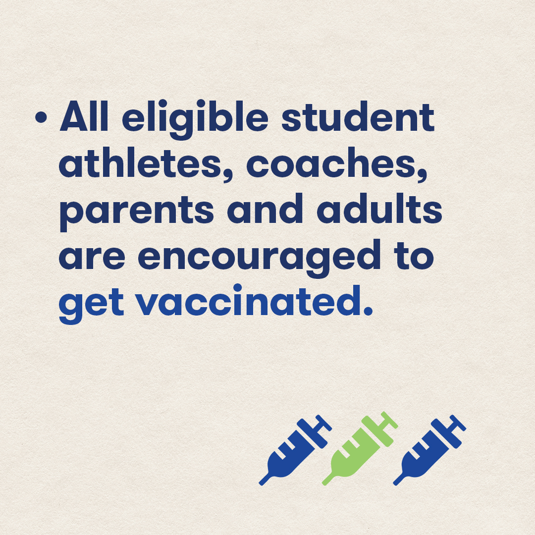 All eligible student athletes, coaches, parents, and adults are encouraged to get vaccinated.
