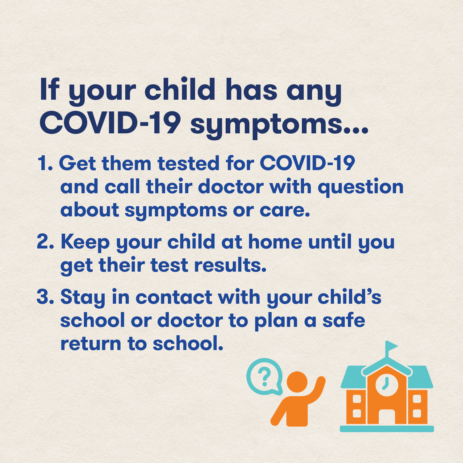 If your child has symptoms get them tested, keep them home until you get their test results, stay in contact with their schooll