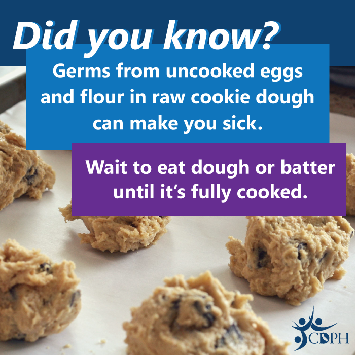 Did you know? Germs from uncooked eggs and flour in raw cookie dough can make you sick.