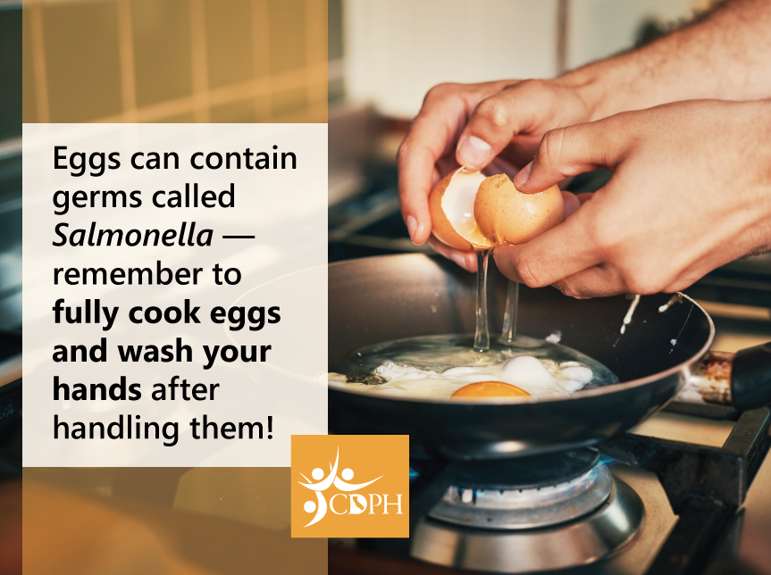 Eggs can contain germs called Salmonella. Remember to fully cook eggs and wash your hands!