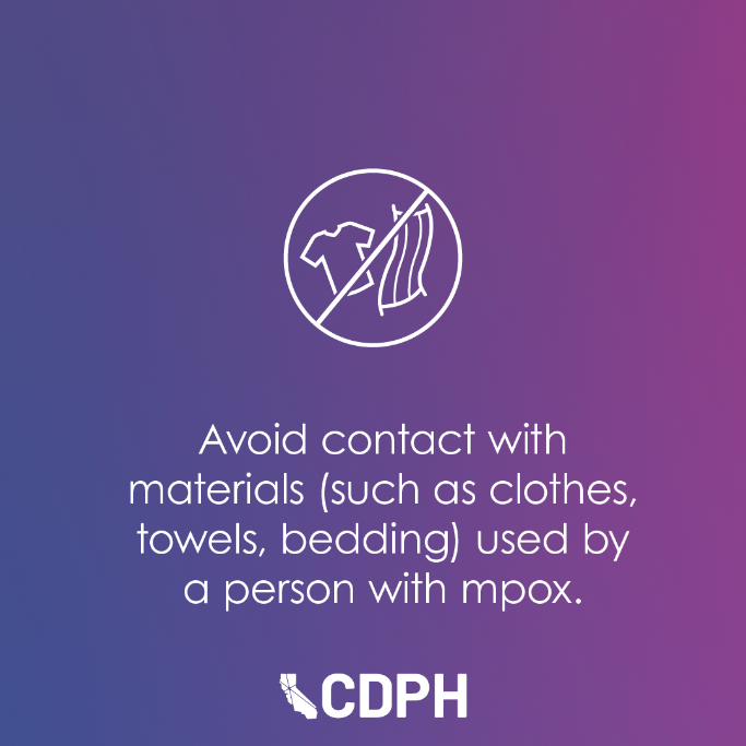 Avoid contact with materials (such as clothes, towels, bedding) used by a person with mpox.