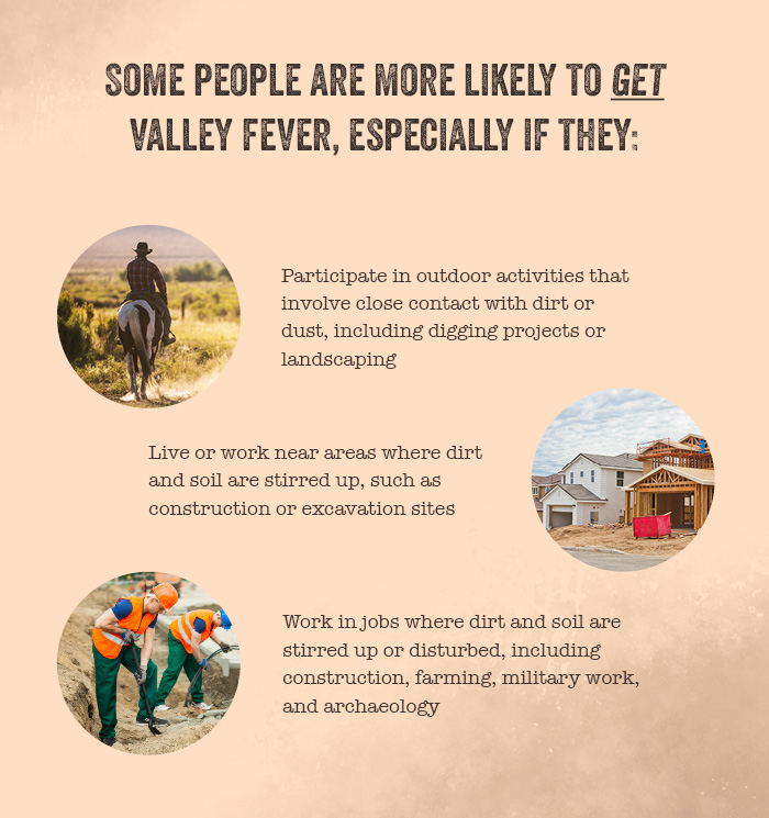 People doing activites outdoors and around dust (such as digging) that can put them at risk for getting Valley fever