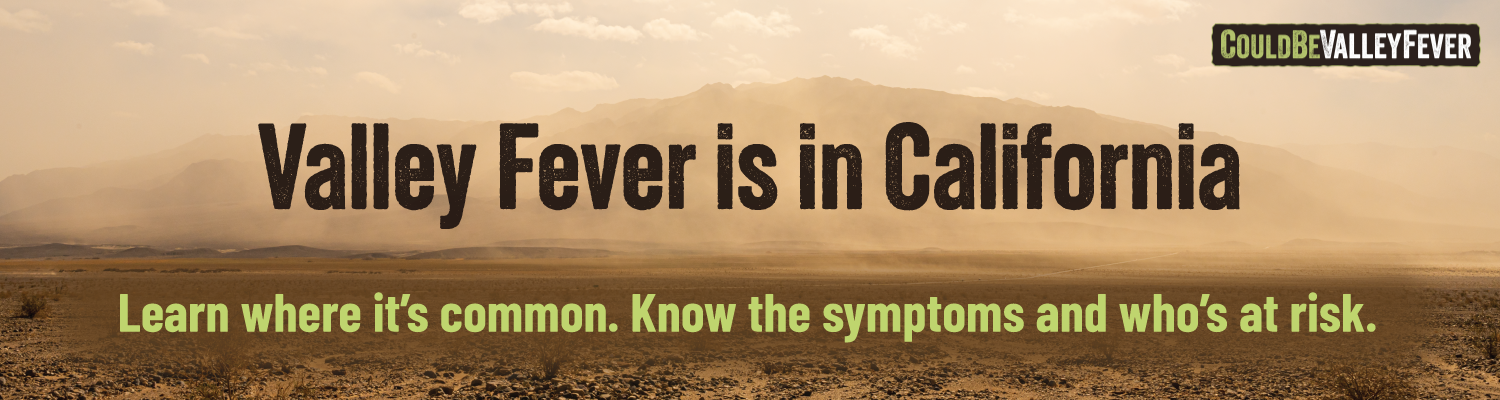 Valley fever is in California. Learn where it's common. Know the symptoms and who's at risk.