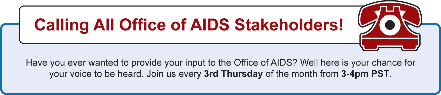 Calling all Office of AIDS Stakeholders. Join us every 3rd Thursday of the month from 3-4pm PST