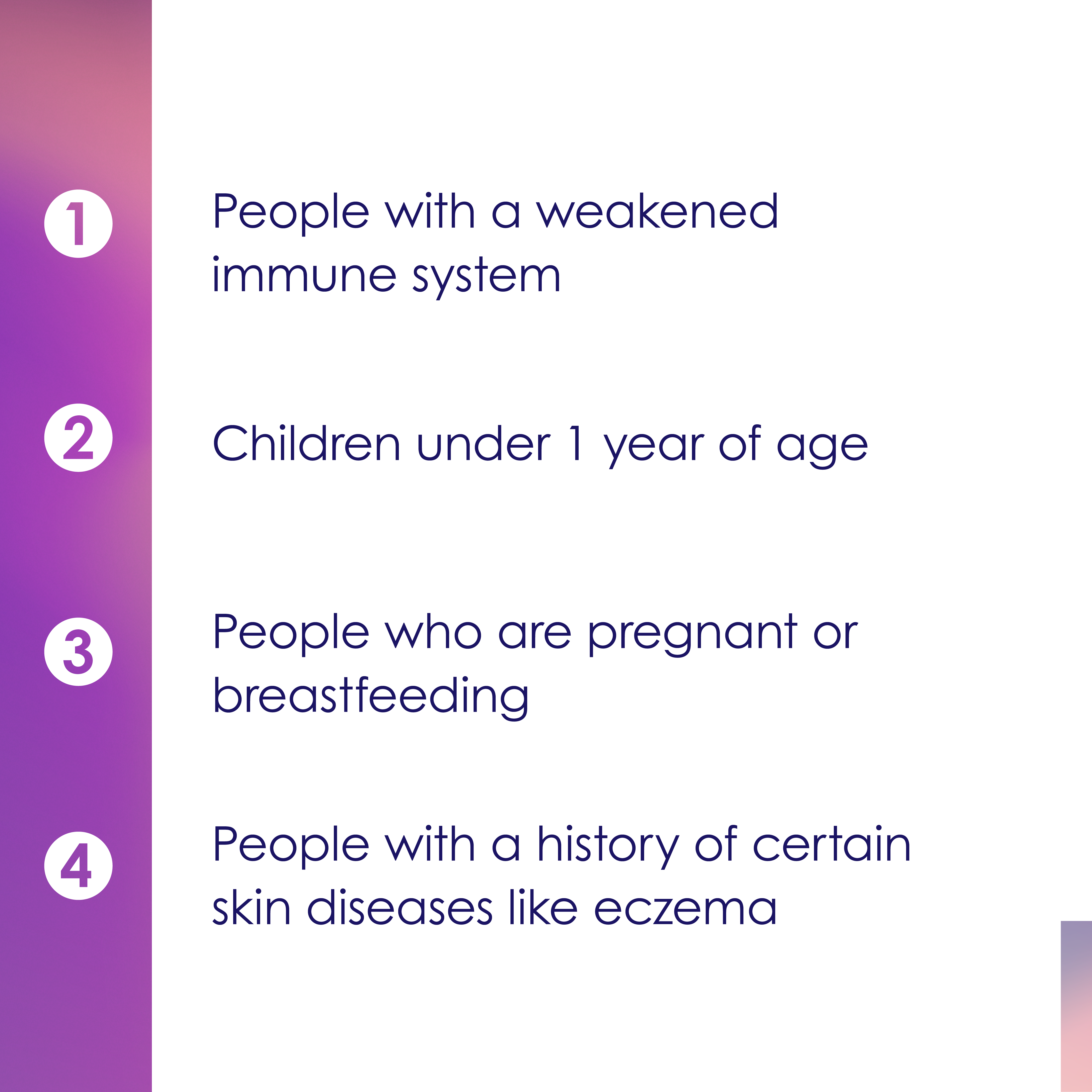 People with a weekend immune system. Children (particularly under 9 years old). People who are pregnant or breatfeeding