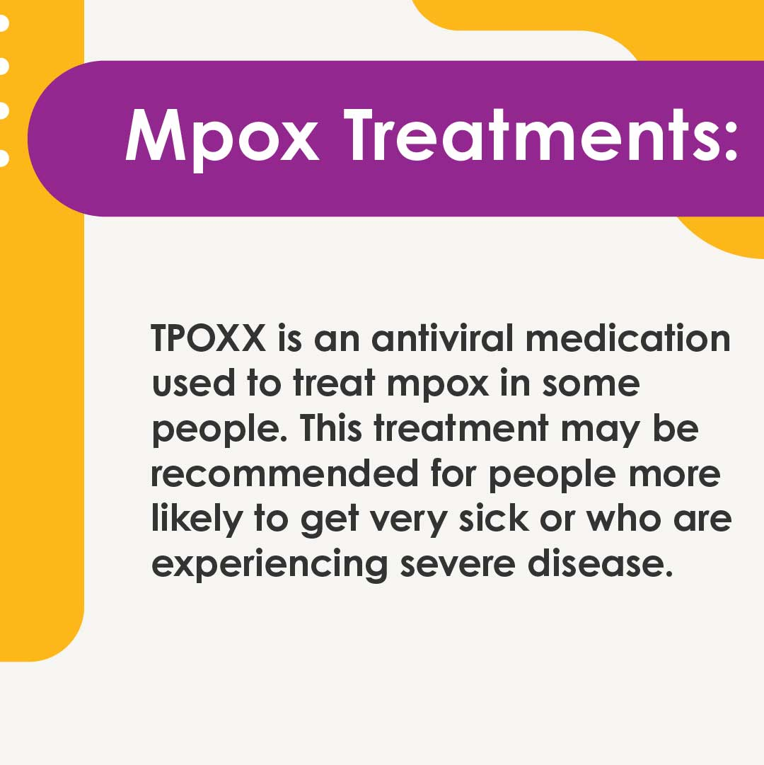 Tecovirimat are antiviral pills used to treat MPX, however supplies are still limited. This treatment may be prescribed to peopl