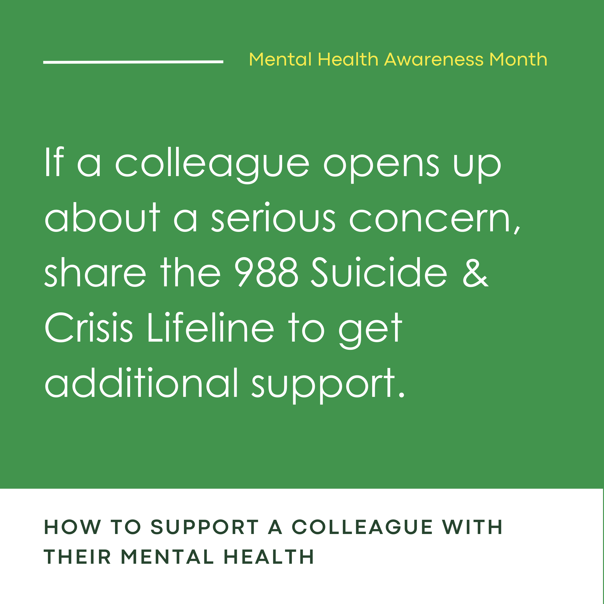If a colleague opens up about a serious concern, share the 988 Suicide & Crisis Lifeline to get additional support