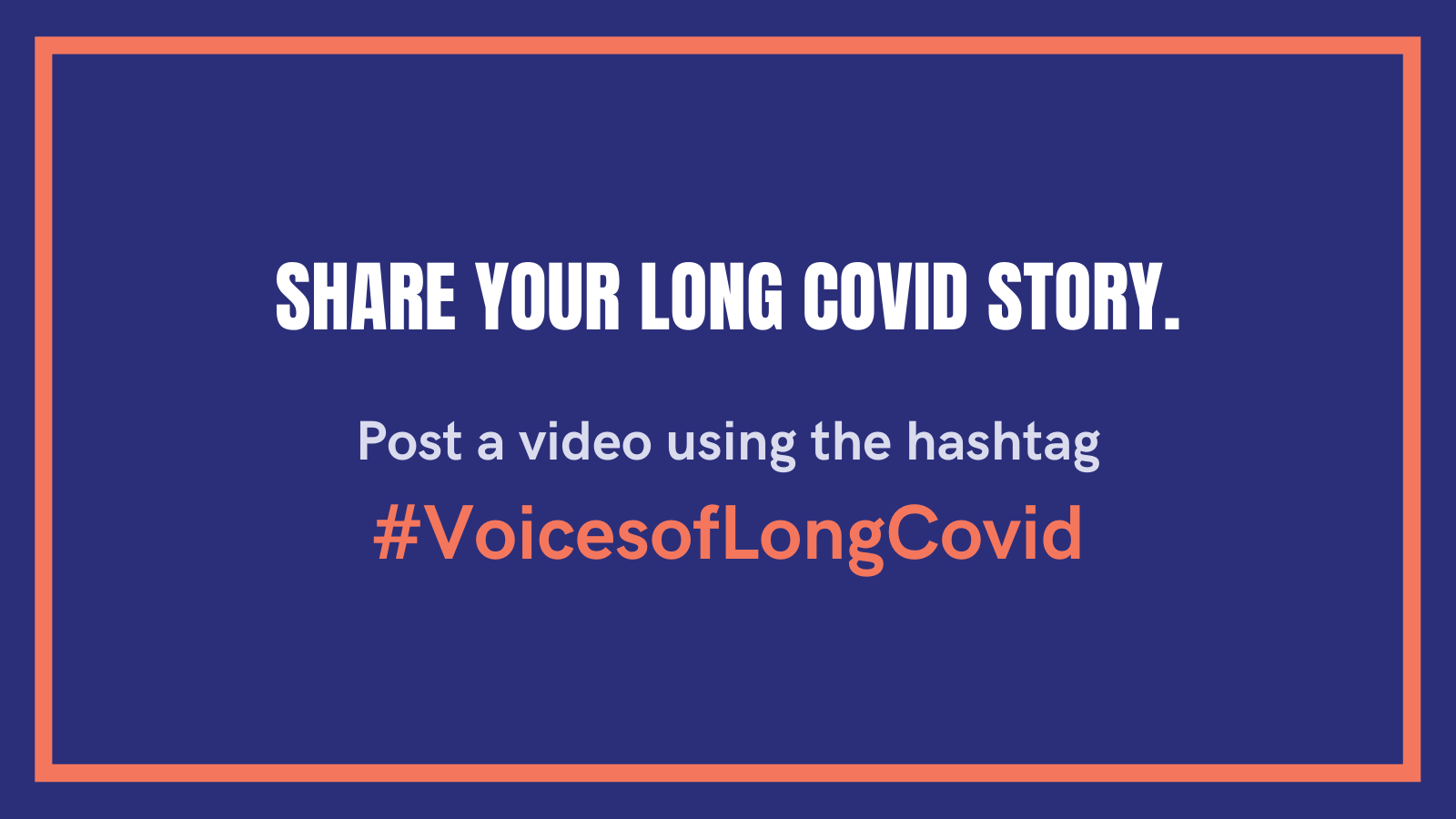 Share your long COVID story. Post a video using the hashtag #VoicesofLongCovid