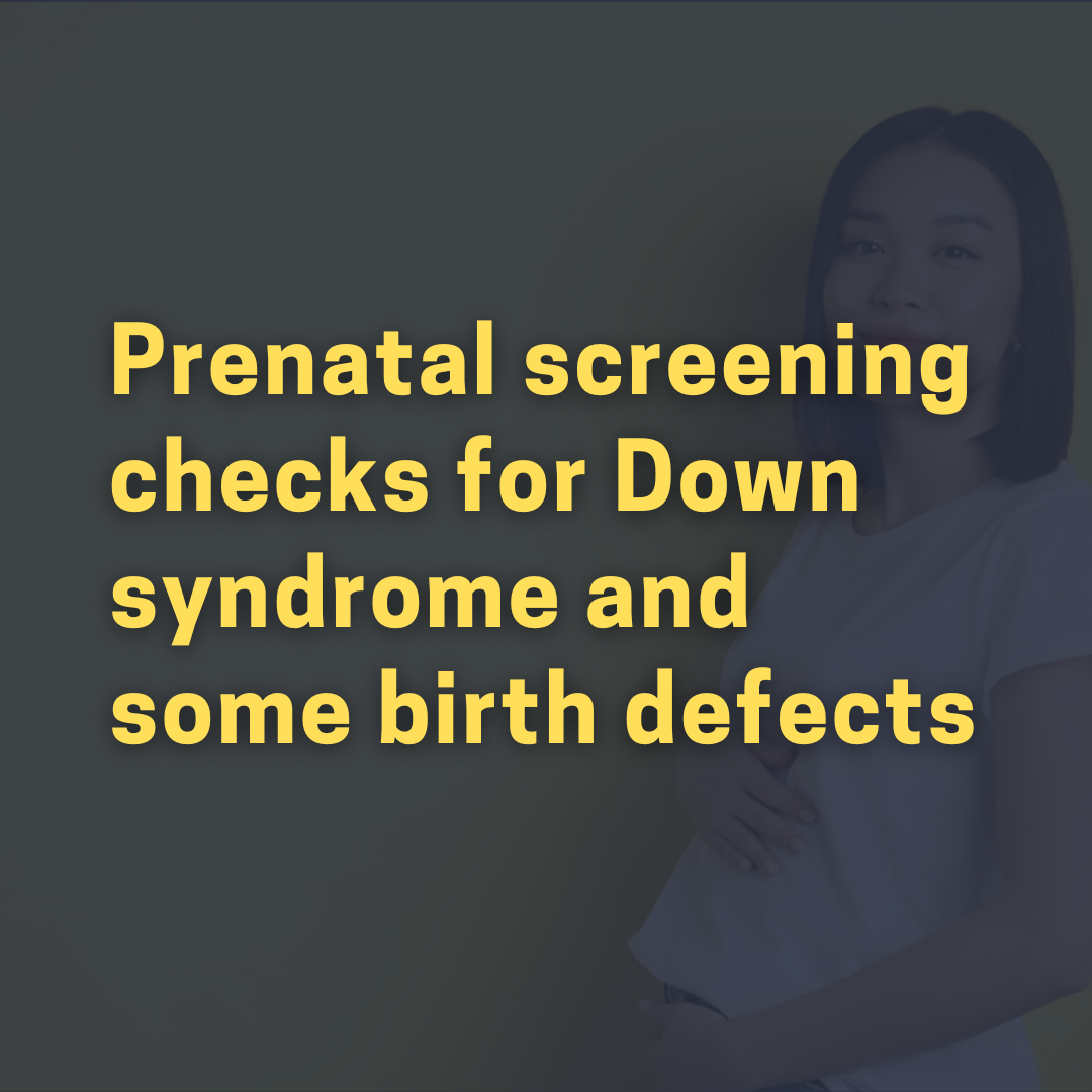 Prenatal screening checks for Down syndrome and some birth defects