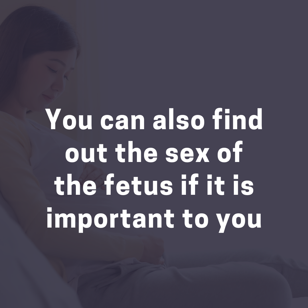You can also find out the sex of the fetus if it is important to you