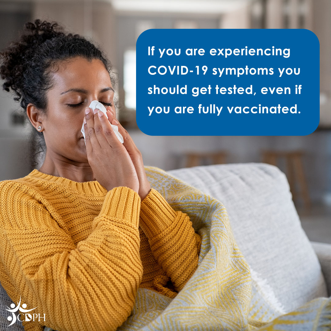 If you are experiencing COVID-19 symptoms you should get tested, even if you are fully vaccinated.
