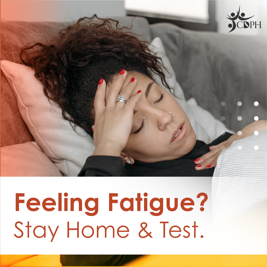 Feeling fatigue? Stay home & test.