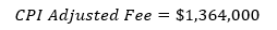 CPI Adjusted Fee equals $1,364,000 CPI Adjusted Fee equals $1,364,000