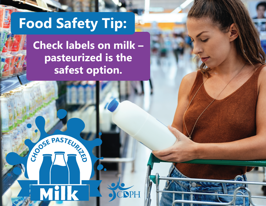 Food Safety Tip: Check labels on milk - pasteurized is the safest option. Food Safety Tip: Check labels on milk - pasteurized is the safest option.