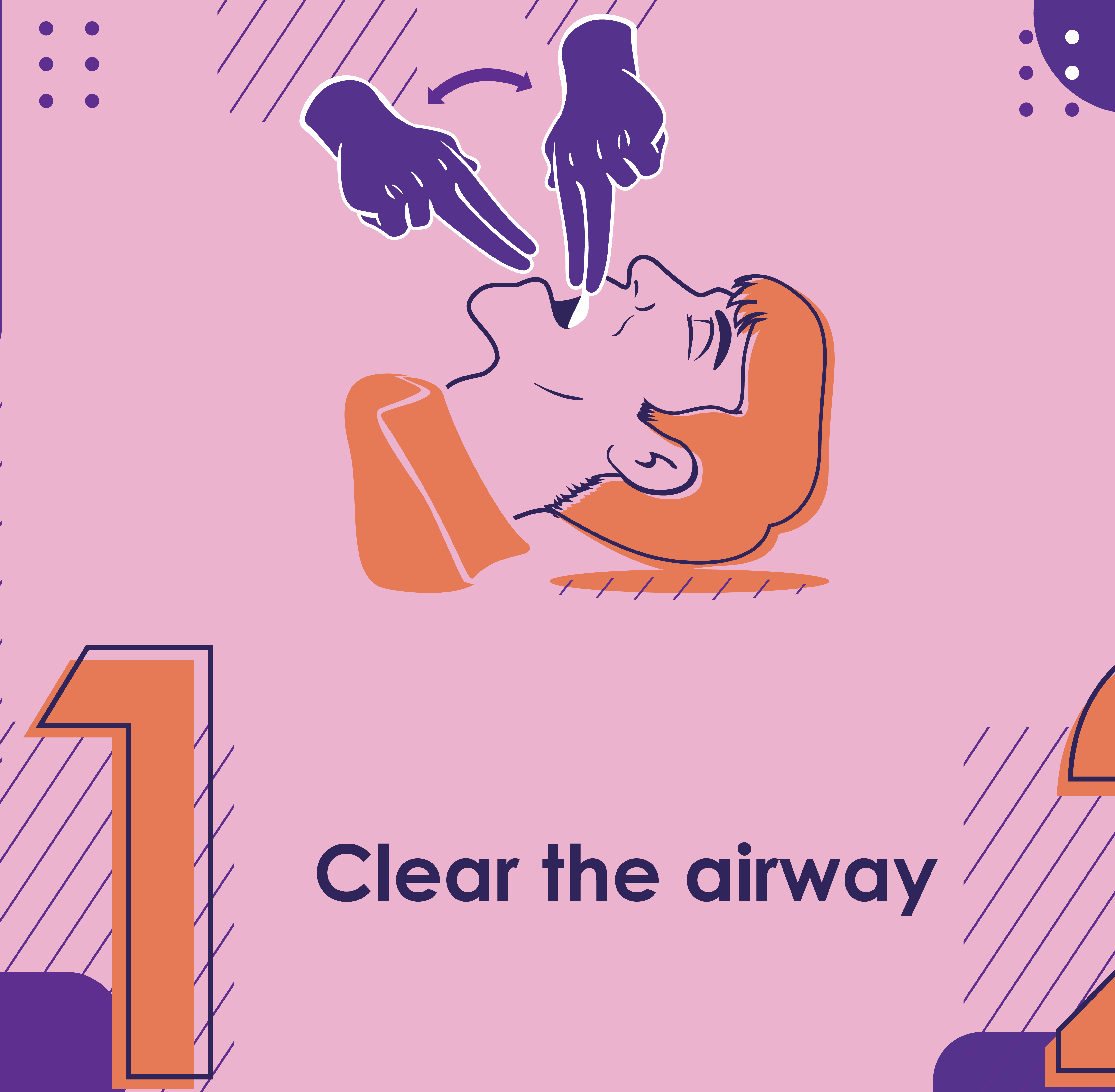Clear the airway Clear the airway